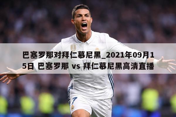 巴塞罗那对拜仁慕尼黑_2021年09月15日 巴塞罗那 vs 拜仁慕尼黑高清直播