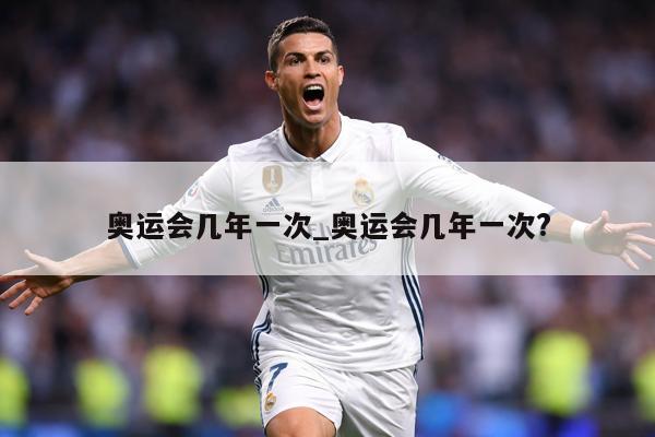 奥运会几年一次_奥运会几年一次?