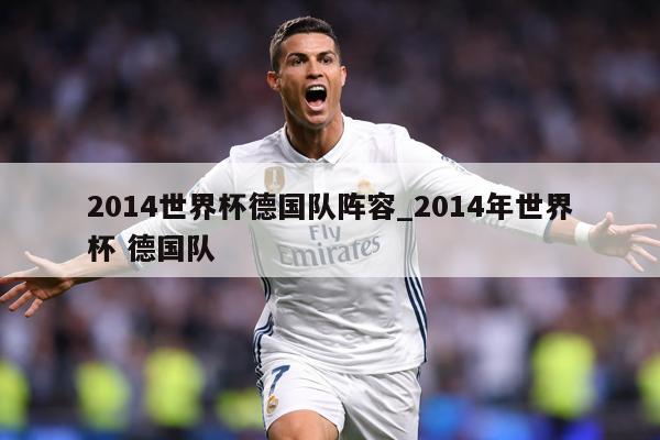 2014世界杯德国队阵容_2014年世界杯 德国队