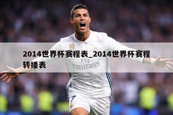 2014世界杯赛程表_2014世界杯赛程转播表