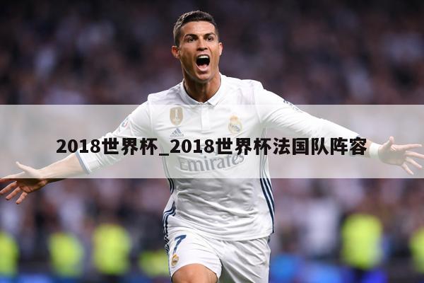 2018世界杯_2018世界杯法国队阵容