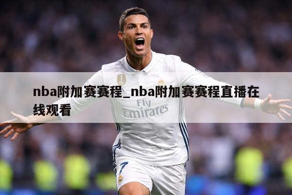 nba附加赛赛程_nba附加赛赛程直播在线观看