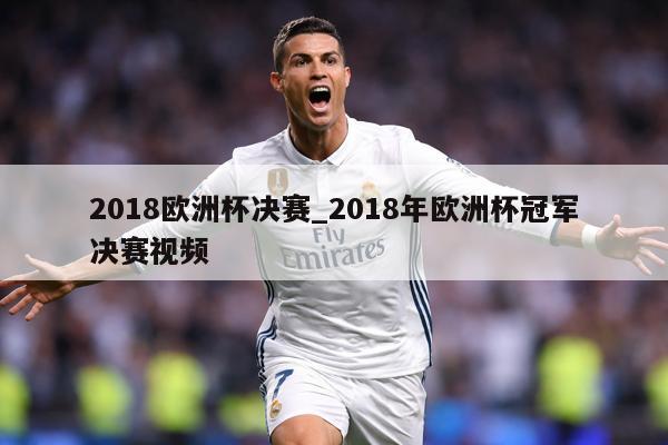 2018欧洲杯决赛_2018年欧洲杯冠军决赛视频