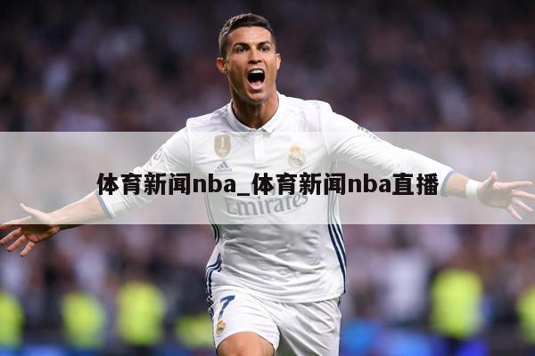 体育新闻nba_体育新闻nba直播