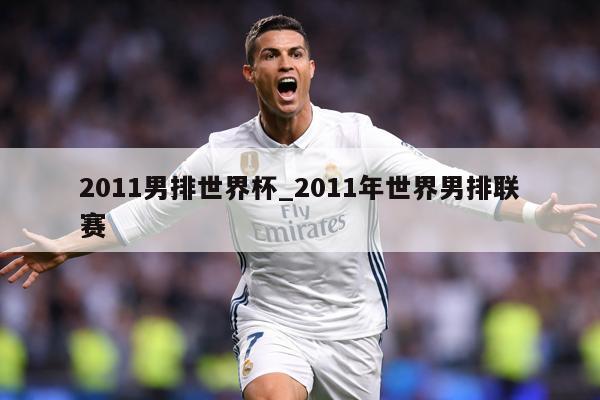 2011男排世界杯_2011年世界男排联赛