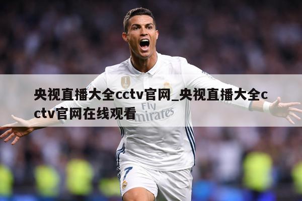 央视直播大全cctv官网_央视直播大全cctv官网在线观看