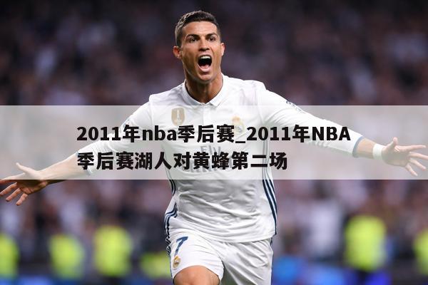 2011年nba季后赛_2011年NBA季后赛湖人对黄蜂第二场