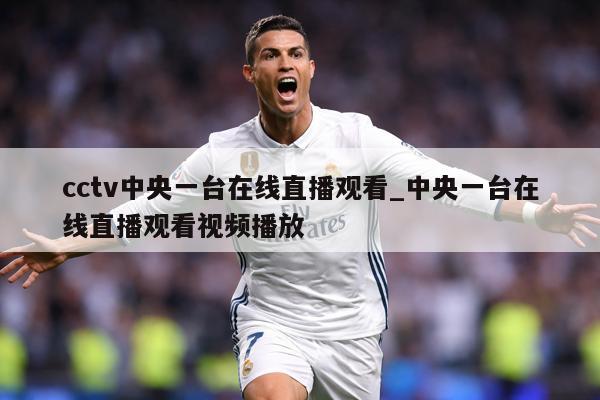 cctv中央一台在线直播观看_中央一台在线直播观看视频播放