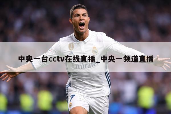 中央一台cctv在线直播_中央一频道直播