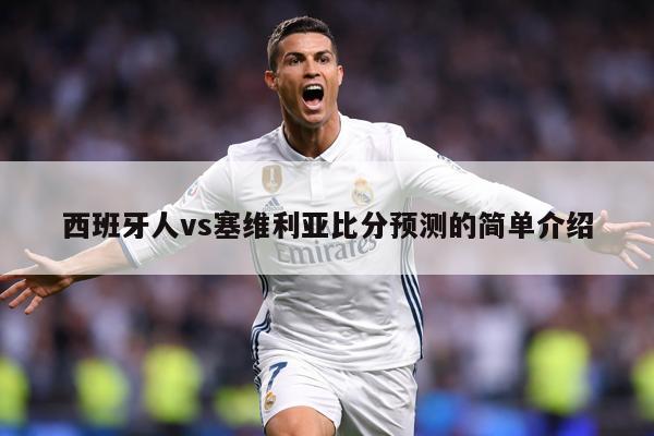 西班牙人vs塞维利亚比分预测的简单介绍